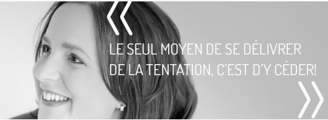 Le seul moyen de se délivrer de la tentation, c'est d'y céder!